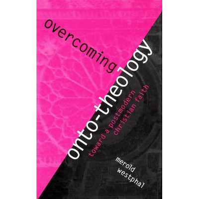 Overcoming Onto-Theology - (Perspectives in Continental Philosophy) by  Merold Westphal (Paperback)