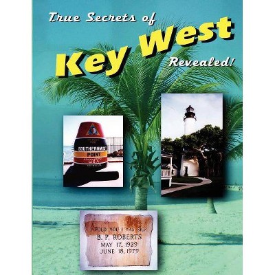 True Secrets of Key West Revealed! - by  Marcus Varner & Scott Gutelius & Marshall Stone (Paperback)