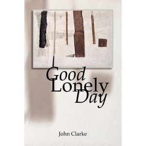 Good Lonely Day - by  John Clarke (Paperback) - 1 of 1