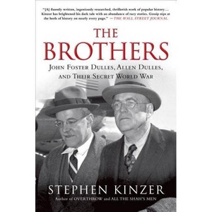 The Brothers: John Foster Dulles, Allen Dulles, and Their Secret World War - by  Stephen Kinzer (Paperback) - 1 of 1