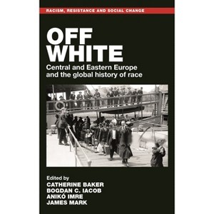 Off White - (Racism, Resistance and Social Change) by  Catherine Baker & Bogdan C Iacob & Anikó Imre & James Mark (Hardcover) - 1 of 1
