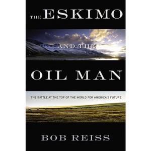 Eskimo and the Oil Man - by  Bob Reiss (Hardcover) - 1 of 1