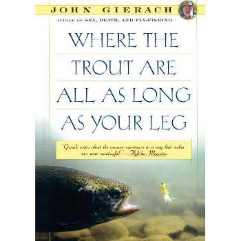 Where the Trout Are All as Long as Your Leg - (John Gierach's Fly-Fishing Library) by  John Gierach (Paperback)