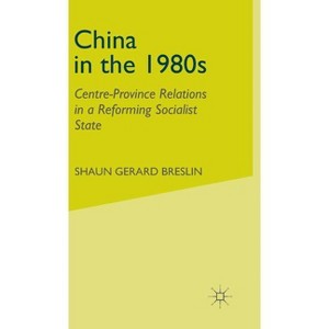 China in the 1980s - (Centre-Province Relations in a Reforming Socialist State) by  S Breslin (Hardcover) - 1 of 1