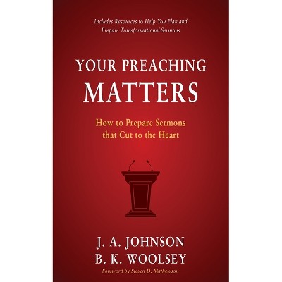 Your Preaching Matters - by  J a Johnson & B K Woolsey (Paperback)