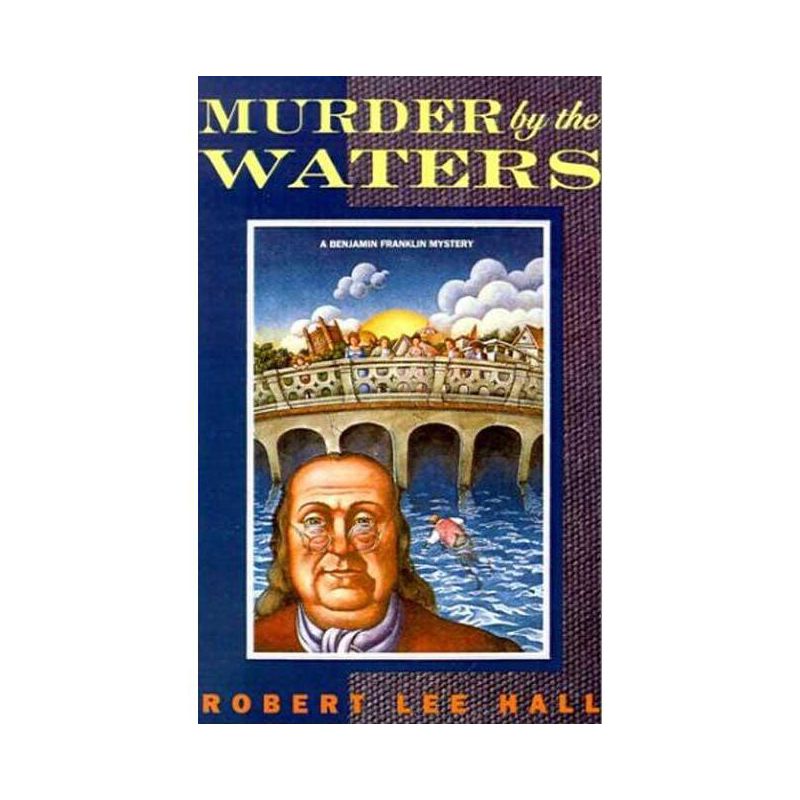 Murder by the Waters - (Benjamin Franklin Mystery) by  Robert Lee Hall (Paperback), 1 of 2