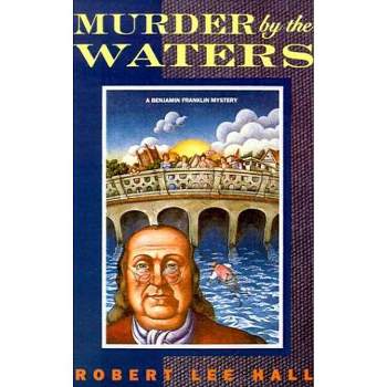 Murder by the Waters - (Benjamin Franklin Mystery) by  Robert Lee Hall (Paperback)