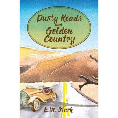 Dusty Roads and Golden Country - by  E M Stark (Paperback)