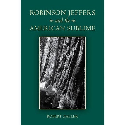 Robinson Jeffers and the American Sublime - by  Robert Zaller (Hardcover)