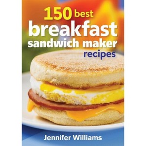 150 Best Breakfast Sandwich Maker Recipes - by  Jennifer Williams (Paperback) - 1 of 1