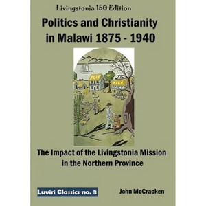 Politics and Christianity in Malawi 1875 - 1940 - by  Juliet Clough McCracken (Paperback) - 1 of 1