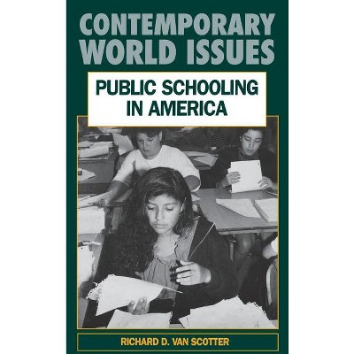 Public Schooling in America - (Contemporary World Issues (Hardcover)) Annotated by  Richard Van Scotter (Hardcover)