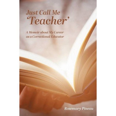 Just Call Me 'Teacher' - by  Rosemary Pineau (Paperback)