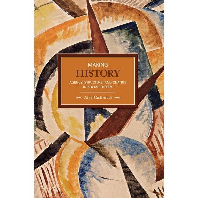 Making History - (Historical Materialism) by  Alex Callinicos (Paperback)