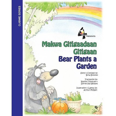 Bear Plants A Garden / Makwa Gitigaadaan Gitigaan - (Bear in the Northwoods) by  Brita Brookes (Paperback)