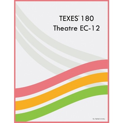 TEXES 180 Theatre EC-12 - by  Dahlia B Arthur (Paperback)