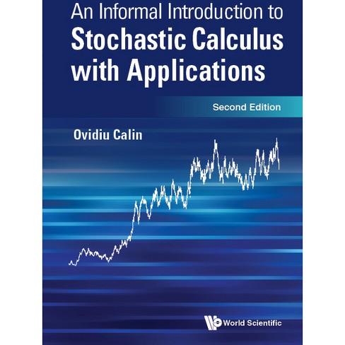 Informal Introduction to Stochastic Calculus with Applications, an (Second  Edition) - by Ovidiu Calin (Hardcover)