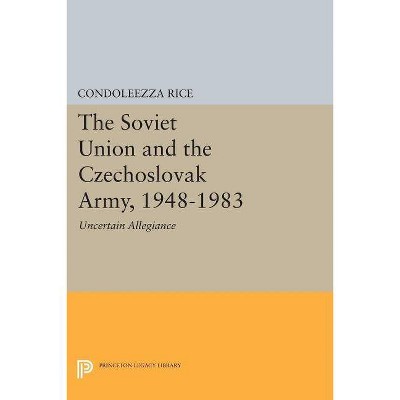 The Soviet Union and the Czechoslovak Army, 1948-1983 - (Princeton Legacy Library) by  Condoleezza Rice (Paperback)