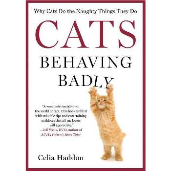 Cats Behaving Badly - by  Celia Haddon (Paperback)