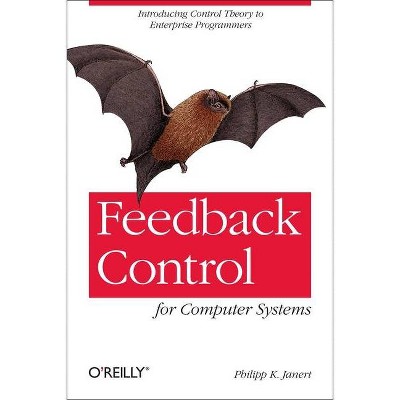 Feedback Control for Computer Systems - by  Philipp K Janert (Paperback)