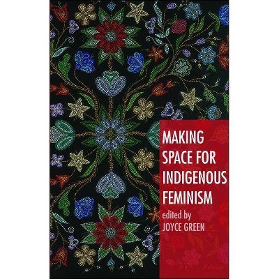 Making Space for Indigenous Feminism - by  Joyce Green (Paperback)