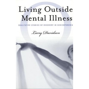 Living Outside Mental Illness - (Qualitative Studies in Psychology) by  Larry Davidson (Paperback) - 1 of 1