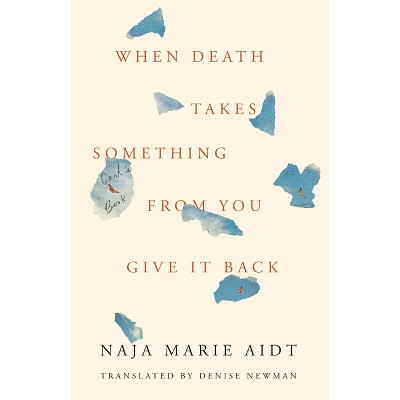 When Death Takes Something from You Give It Back - by  Naja Marie Aidt (Hardcover)