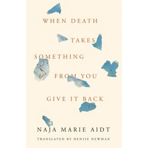 When Death Takes Something from You Give It Back - by  Naja Marie Aidt (Hardcover) - 1 of 1