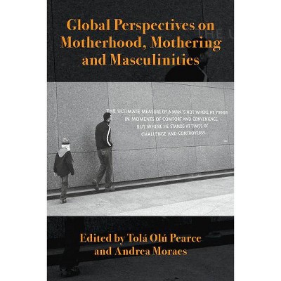 Global Perspectives on Motherhood, Mothering and Masculinities - by  Andrea Moraes & Tola Olu Pearce (Paperback)