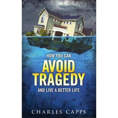 How You Can Avoid Tragedy and Live a Better Life - by  Charles Capps (Paperback)