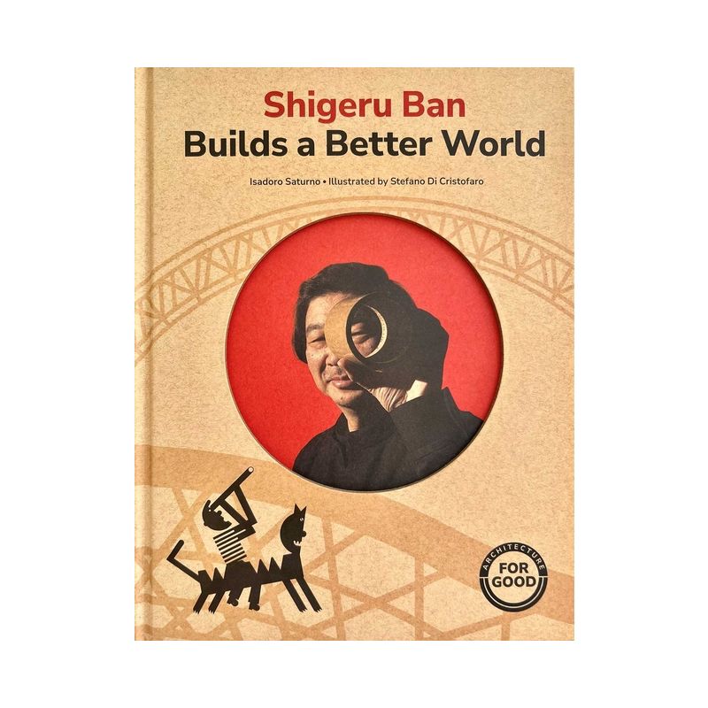 Shigeru Ban Builds a Better World (Architecture Books for Kids) - (Art for Good) by  Isadoro Saturno (Hardcover), 1 of 2