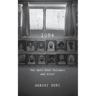 1984: The Anti-Sikh Riots and After - by  Sanjay Suri (Hardcover)