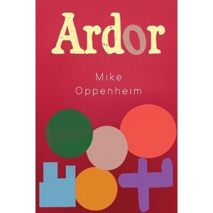 Ardor - by  Mike Oppenheim (Paperback) - 1 of 1