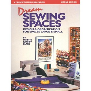 Dream Sewing Spaces - 2nd Edition by  Lynette Ranney Black (Paperback) - 1 of 1