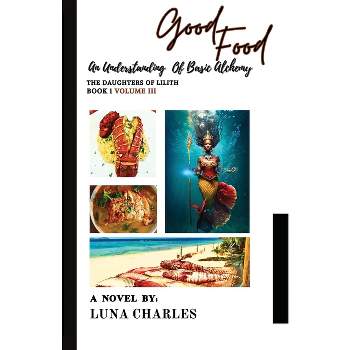 Good Food - An Understanding Of Basic Alchemy Bk 1 VOLUME III - by  Luna Charles (Paperback)