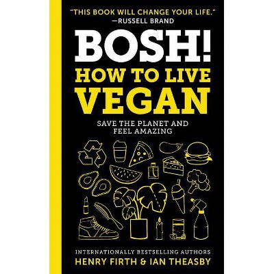 Bosh!: How to Live Vegan - by  Ian Theasby & Henry David Firth (Hardcover)