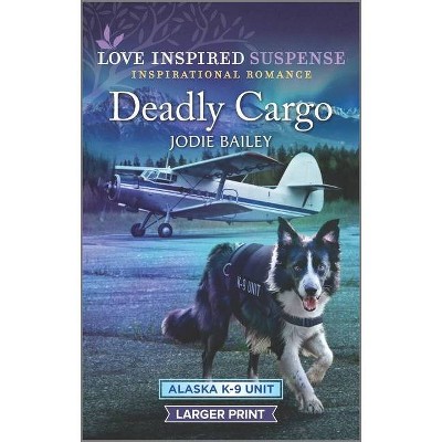 Deadly Cargo - (Alaska K-9 Unit) Large Print by  Jodie Bailey (Paperback)