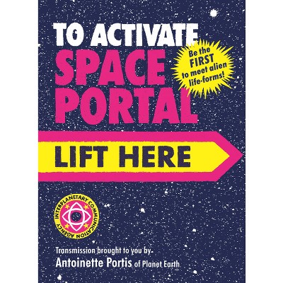 To Activate Space Portal, Lift Here - by  Antoinette Portis (Hardcover)