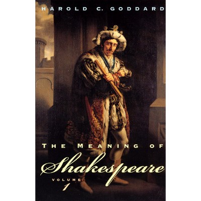The Meaning of Shakespeare, Volume 1 - (Phoenix Books) by  Harold C Goddard (Paperback)