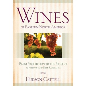 Wines of Eastern North America - by  Hudson Cattell (Hardcover) - 1 of 1