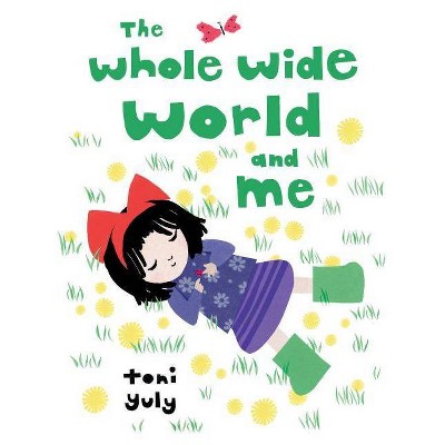 The Whole Wide World and Me - by  Toni Yuly (Hardcover)