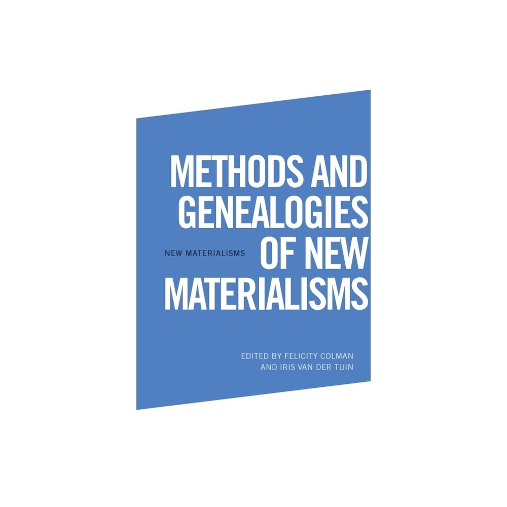 Methods and Genealogies of New Materialisms - by Felicity Colman & Iris Van Der Tuin (Hardcover)