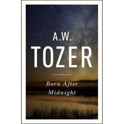 Born After Midnight - by  A W Tozer (Paperback)