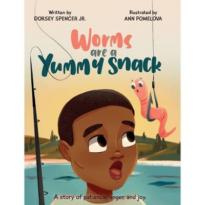 Worms Are A Yummy Snack - by  Dorsey Spencer (Hardcover)