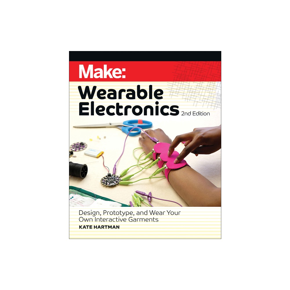 Make: Wearable Electronics - 2nd Edition by Kate Hartman (Paperback)