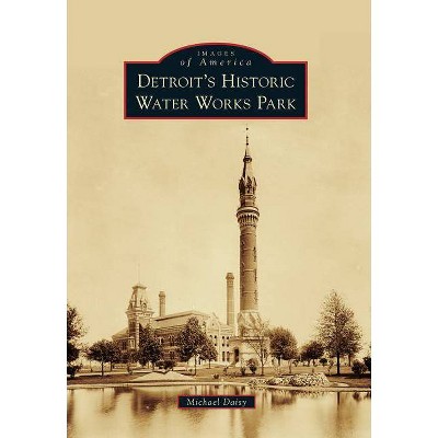 Detroit's Historic Water Works Park - (Images of America (Arcadia Publishing)) by  Michael Daisy (Paperback)