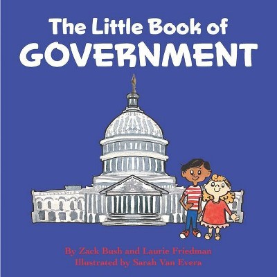 The Little Book of Government - by  Laurie Friedman & Zack Bush (Paperback)