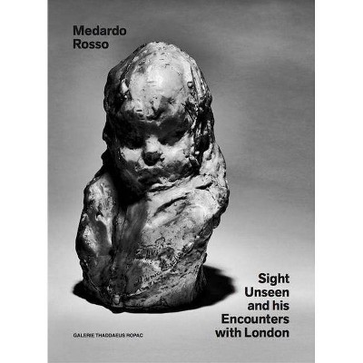 Medardo Rosso: Sight Unseen and His Encounters with London - by  Oona Doyle & Julia Peyton-Jones (Hardcover)