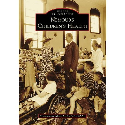 Nemours Children's Health - (Images of America) by  R Lawrence Moss MD Facs Faap (Paperback)