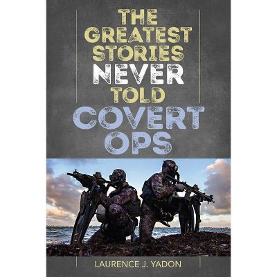 The Greatest Stories Never Told - by  Laurence J Yadon (Paperback)